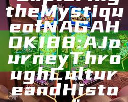 "Exploring the Mystique of NAGAHOKI88: A Journey Through Culture and History"