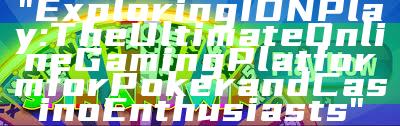 "Exploring IDN Play: The Ultimate Online Gaming Platform for Poker and Casino Enthusiasts"