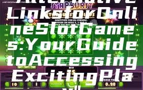 "Alternative Links for Online Slot Games: Your Guide to Accessing Exciting Play"
