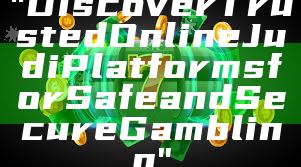 "Discover Trusted Online Judi Platforms for Safe and Secure Gambling"
