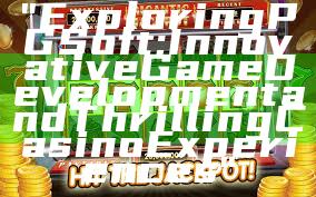 "Exploring PG Soft: Innovative Game Development and Thrilling Casino Experiences"