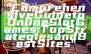 "Comprehensive Guide to Online Slot Games: Top Strategies and Best Sites"
