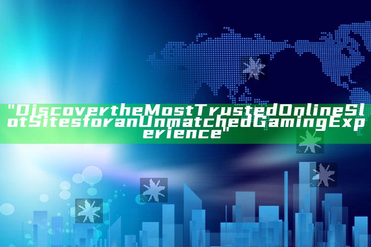 "Discover the Most Trusted Online Slot Sites for an Unmatched Gaming Experience"