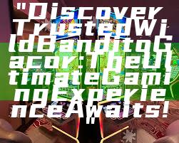 "Discover Trusted Wild Bandito Gacor: The Ultimate Gaming Experience Awaits!"