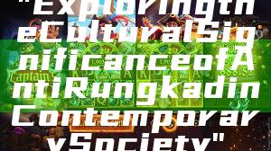 "Exploring the Cultural Significance of Anti Rungkad in Contemporary Society"
