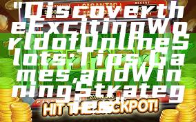 "Discover the Exciting World of Online Slots: Tips, Games, and Winning Strategies"