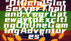 "Official Slot Server Thailand: Your Gateway to Exciting Online Gaming Adventures"