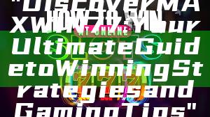 "Discover MAXWIN77: Your Ultimate Guide to Winning Strategies and Gaming Tips"