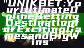 "UNIKBET: Your Ultimate Online Betting Destination for Exciting Games and Big Wins"