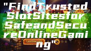 "Find Trusted Slot Sites for Safe and Secure Online Gaming"