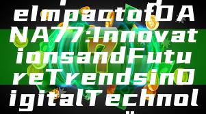 "Exploring the Impact of DANA77: Innovations and Future Trends in Digital Technology"