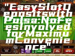 "Easy Slot Deposits with Pulsa: No Fees Involved for Maximum Convenience"