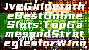 "Comprehensive Guide to the Best Online Slots: Top Games and Strategies for Winning"