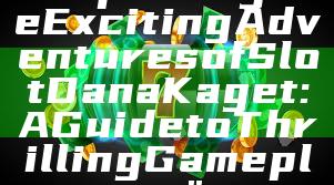 "Exploring the Exciting Adventures of Slot Dana Kaget: A Guide to Thrilling Gameplay"