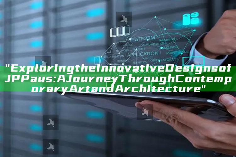 "Exploring the Innovative Designs of JP Paus: A Journey Through Contemporary Art and Architecture"