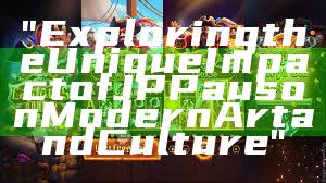 "Exploring the Unique Impact of JP Paus on Modern Art and Culture"