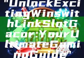 "Unlock Exciting Wins with Link Slot Gacor: Your Ultimate Gaming Guide"