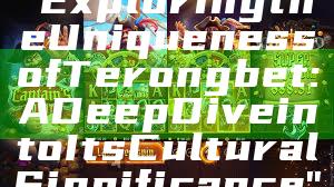 "Exploring the Uniqueness of Terongbet: A Deep Dive into Its Cultural Significance"