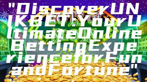 "Discover UNIKBET: Your Ultimate Online Betting Experience for Fun and Fortune"