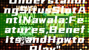 "Understanding Situs Slot Anti Nawala: Features, Benefits, and How to Play"