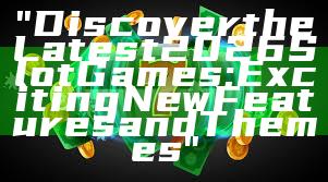 "Discover the Latest 2026 Slot Games: Exciting New Features and Themes"