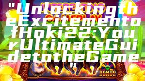 "Unlocking the Excitement of Hoki22: Your Ultimate Guide to the Game"