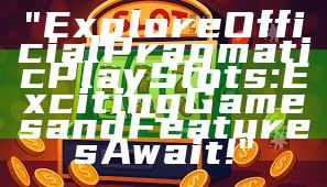 "Explore Official Pragmatic Play Slots: Exciting Games and Features Await!"
