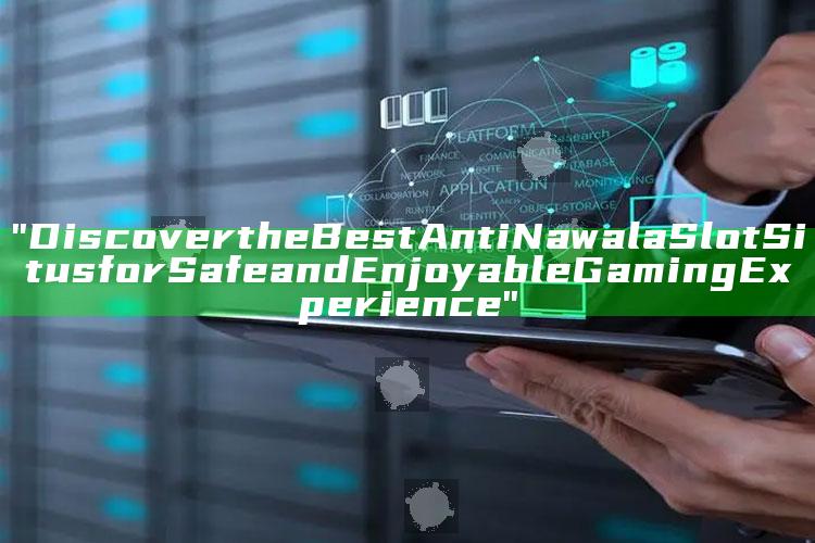 "Discover the Best Anti Nawala Slot Situs for Safe and Enjoyable Gaming Experience"