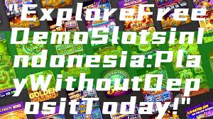 "Explore Free Demo Slots in Indonesia: Play Without Deposit Today!"