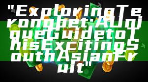 "Exploring Terongbet: A Unique Guide to This Exciting South Asian Fruit"