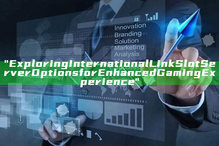 "Exploring International Link Slot Server Options for Enhanced Gaming Experience"
