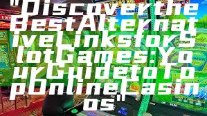 "Discover the Best Alternative Links for Slot Games: Your Guide to Top Online Casinos"