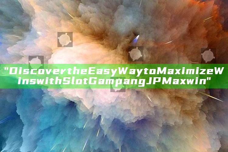 "Discover the Easy Way to Maximize Wins with Slot Gampang JP Maxwin"
