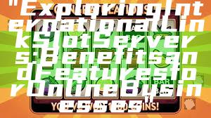 "Exploring International Link Slot Servers: Benefits and Features for Online Businesses"