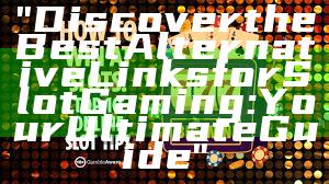 "Discover the Best Alternative Links for Slot Gaming: Your Ultimate Guide"