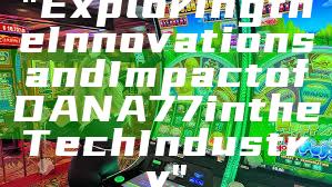 "Exploring the Innovations and Impact of DANA77 in the Tech Industry"