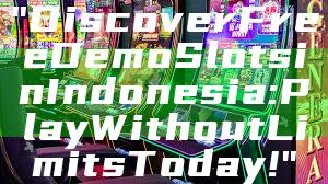 "Discover Free Demo Slots in Indonesia: Play Without Limits Today!"