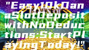 "Easy 10k Dana Slot Deposit with No Deductions: Start Playing Today!"