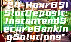 "24-Hour BSI Slot Deposit: Instant and Secure Banking Solutions"