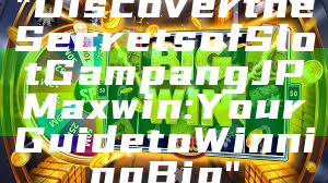 "Discover the Secrets of Slot Gampang JP Maxwin: Your Guide to Winning Big"