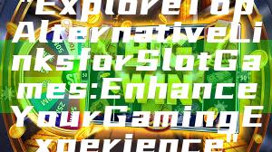 "Explore Top Alternative Links for Slot Games: Enhance Your Gaming Experience"