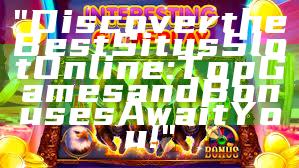"Discover the Best Situs Slot Online: Top Games and Bonuses Await You!"