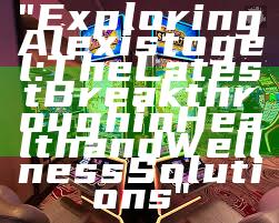 "Exploring Alexistogel: The Latest Breakthrough in Health and Wellness Solutions"