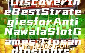 "Discover the Best Strategies for Anti Nawala Slot Games: Tips and Insights"