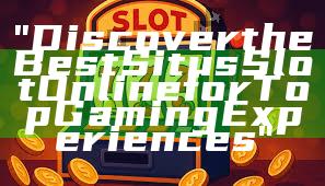 "Discover the Best Situs Slot Online for Top Gaming Experiences"