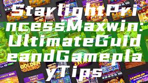Starlight Princess Maxwin: Ultimate Guide and Gameplay Tips