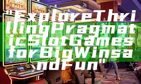 "Explore Thrilling Pragmatic Slot Games for Big Wins and Fun"