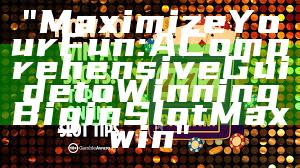 "Maximize Your Fun: A Comprehensive Guide to Winning Big in Slot Maxwin"