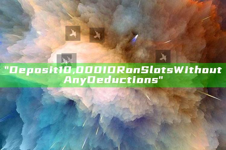 "Deposit 10,000 IDR on Slots Without Any Deductions"