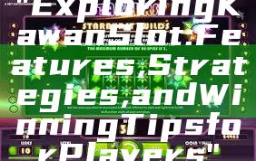 "Exploring Kawan Slot: Features, Strategies, and Winning Tips for Players"